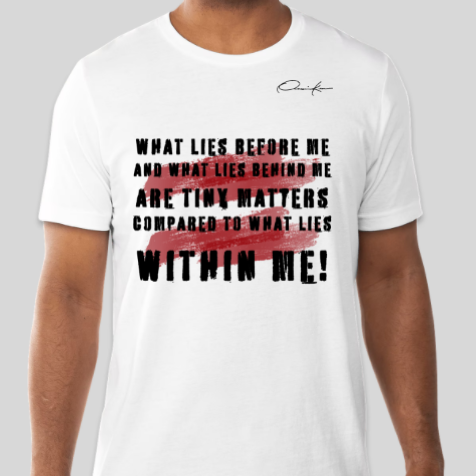what lies before me and what lies behind me are tiny matters compared to what lies within me motivational quote t-shirt white