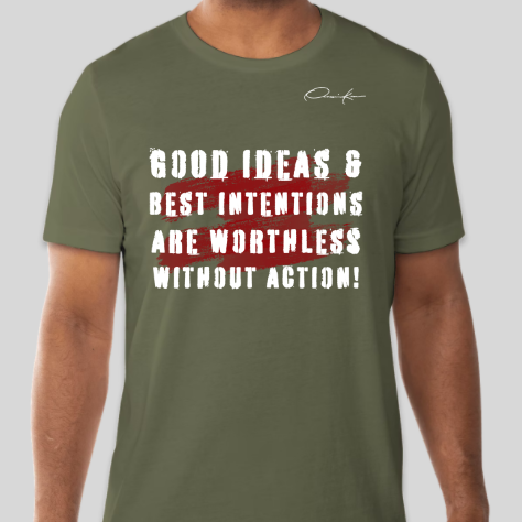 good ideas & best intentions are worthless without action motivational quote t-shirt army green