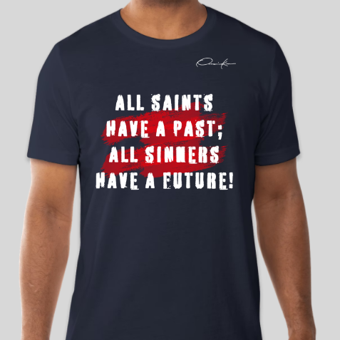all saints have a past all sinners have a future blue shirt