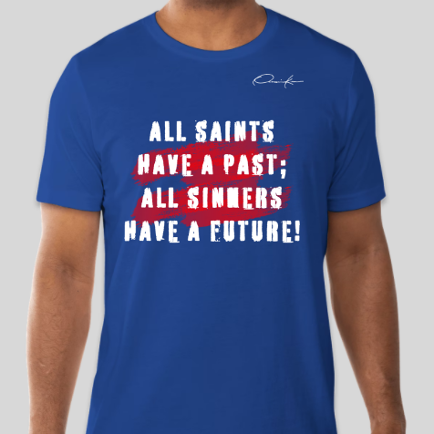 all saints have a past all sinners have a future royal blue shirt