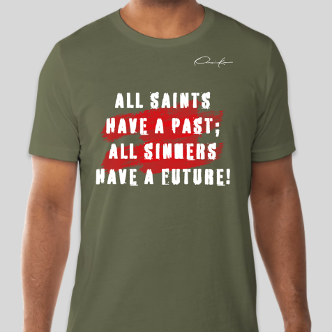 all saints have a past all sinners have a future army green shirt