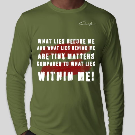 what lies before me and what lies behind me are tiny matters compared to what lies within me shirt army green