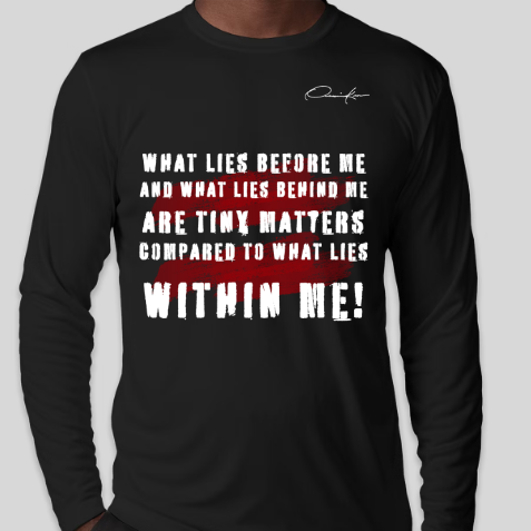 what lies before me and what lies behind me are tiny matters compared to what lies within me shirt black